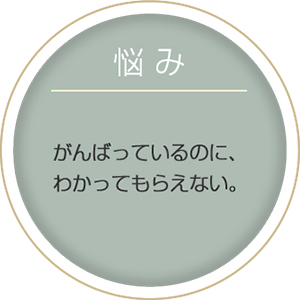悩み:がんばっているのに分かってもらえない。